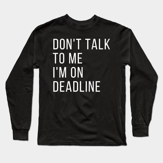 Don't Talk to Me I'm on Deadline, Classic Long Sleeve T-Shirt by WriteorDiePodcast